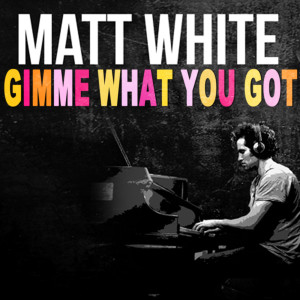 Gimme What You Got dari Matt White