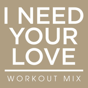收聽Power Music Workout的I Need Your Love (Workout Extended Remix)歌詞歌曲