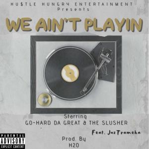 Listen to WE AIN'T PLAYIN' (Explicit) song with lyrics from Go-Hard Da Great