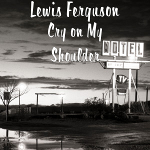 收听Lewis Ferguson的Cry on My Shoulder歌词歌曲