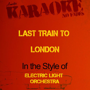 收聽Ameritz - Karaoke的Last Train to London (In the Style of Electric Light Orchestra) [Karaoke Version] (Karaoke Version)歌詞歌曲