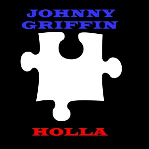 ดาวน์โหลดและฟังเพลง Holla พร้อมเนื้อเพลงจาก johnny griffin