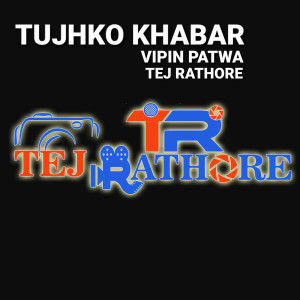 收听Vipin Patwa的Tujhko Khabar歌词歌曲