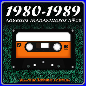 1980 - 1989 Aquellos Maravillosos Años. Grandes Éxitos de Mi Vida