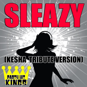 收聽Party Hit Kings的Sleazy (Ke$ha Tribute Version)歌詞歌曲