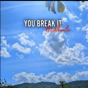 Album You Break It oleh Mikhaela