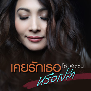 อัลบัม เคยรักเธอหรือเปล่า - Single ศิลปิน โอ๋ ลำดวน