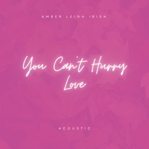 อัลบัม You Can't Hurry Love (Acoustic) ศิลปิน Amber Leigh Irish