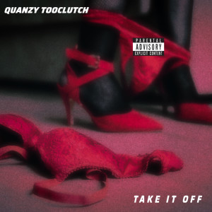 收聽Quanzy TooClutch的Take It Off (Explicit)歌詞歌曲