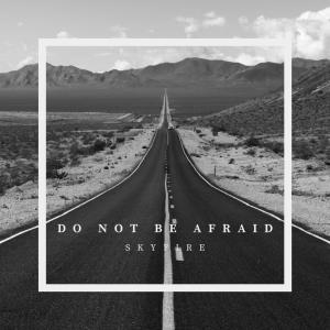 ดาวน์โหลดและฟังเพลง Do Not Be Afraid พร้อมเนื้อเพลงจาก Sky Fire