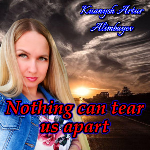 Listen to Nothing can tear us apart song with lyrics from Kuanysh Artur Alimbayev