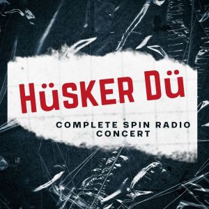 Album Hüsker Dü: Complete Spin Radio Concert from Husker Du