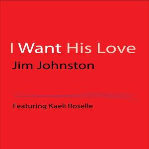 收聽Jim Johnston的I Want His Love (feat. Kaeli Roselle)歌詞歌曲