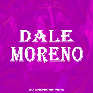 收听Dj Jhonatan Perú的Dale Moreno歌词歌曲
