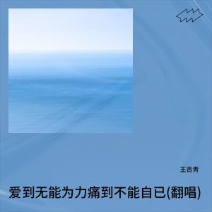 Album 爱到无能为力 痛到不能自已(翻唱) from 王吉青