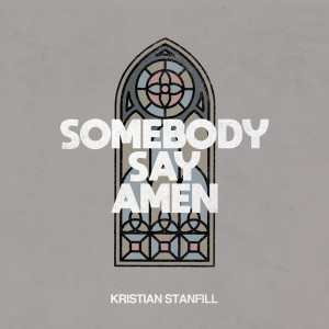 收聽Kristian Stanfill的Somebody Say Amen歌詞歌曲
