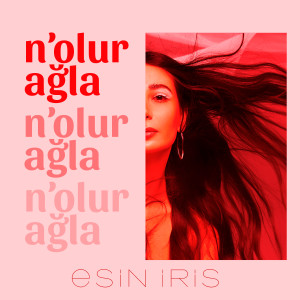 ดาวน์โหลดและฟังเพลง N'olur Ağla พร้อมเนื้อเพลงจาก Esin Iris