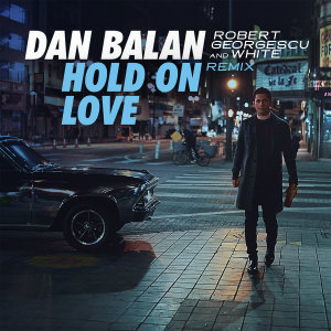收听Dan Balan的Hold on Love (Robert Georgescu and White Remix)歌词歌曲