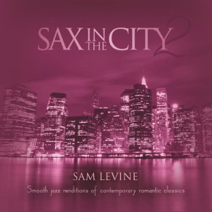 Sam Levine的專輯Sax In The City 2: Smooth Jazz Renditions Of Contemporary Romantic Classics