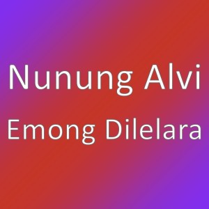 Dengarkan Emong Dilelara lagu dari Nunung Alvi dengan lirik