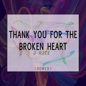 收聽J Rice的Thank You for the Broken Heart (Valentines Day 2018 Remix)歌詞歌曲