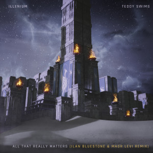 อัลบัม All That Really Matters (feat. Teddy Swims) (Ilan Bluestone & Maor Levi Remix) ศิลปิน ILLENIUM