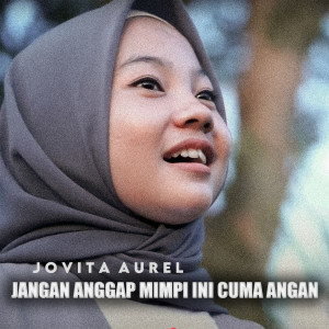 ดาวน์โหลดและฟังเพลง Jangan Anggap Mimpi Ini Cuman Angan พร้อมเนื้อเพลงจาก Jovita Aurel