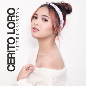 Dengarkan Cerito Loro lagu dari Putri Kristya dengan lirik