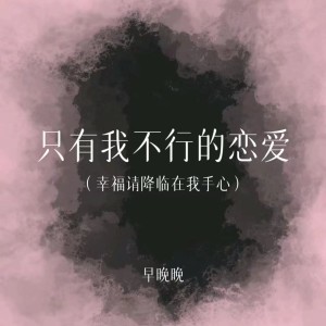 收聽早晚晚的只有我不行的戀愛 (幸福請降臨在我手心)歌詞歌曲