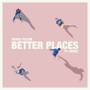 收聽Pierce Fulton的Better Places (feat. Nvdes)歌詞歌曲