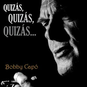 Bobby Capo的专辑Quizás quizás quizás (Perhaps, perhaps)