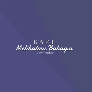 Dengarkan lagu Melihatmu Bahagia (Cover Version) nyanyian Kael dengan lirik