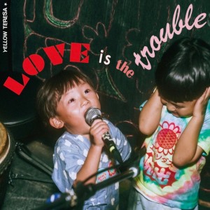 Album LOVE is the trouble from YELLOW TERESA