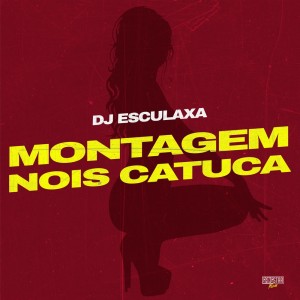 Album Montagem Nois Catuca (Explicit) from DJ Esculaxa