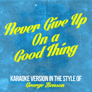 ดาวน์โหลดและฟังเพลง Never Give up on a Good Thing (In the Style of George Benson) [Karaoke Version] (Karaoke Version) พร้อมเนื้อเพลงจาก Karaoke - Ameritz