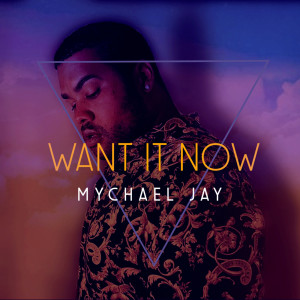ดาวน์โหลดและฟังเพลง Want It Now พร้อมเนื้อเพลงจาก Mychael Jay