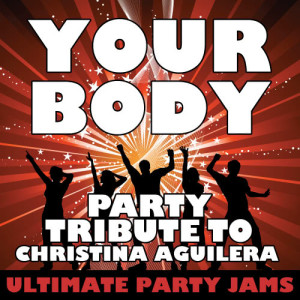 ดาวน์โหลดและฟังเพลง Your Body (Party Tribute to Christina Aguilera) พร้อมเนื้อเพลงจาก Ultimate Party Jams