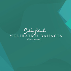 Dengarkan Melihatmu Bahagia (Cover Version) lagu dari Cathy Fakandi dengan lirik