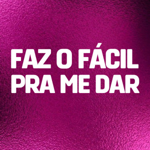 ดาวน์โหลดและฟังเพลง Faz o Fácil Pra Me Dar (Explicit) พร้อมเนื้อเพลงจาก DJ GB De Venda Nova