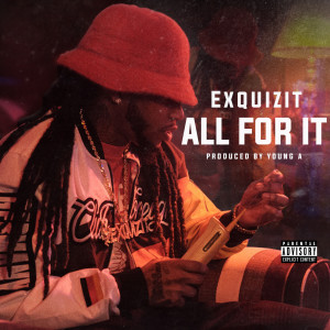 Listen to All for It (Explicit) song with lyrics from Exquizit