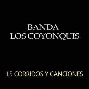 อัลบัม 15 Corridos y Canciones ศิลปิน Banda Los Coyonquis