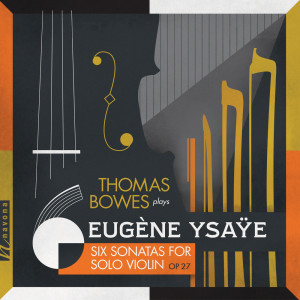 อัลบัม Ysaÿe: 6 Sonatas for Solo Violin, Op. 27 & Exil, Op. 25 ศิลปิน Thomas Bowes
