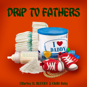 Charley的专辑DRIP TO FATHERS (feat. BLUCKY & ChiBi Baby)