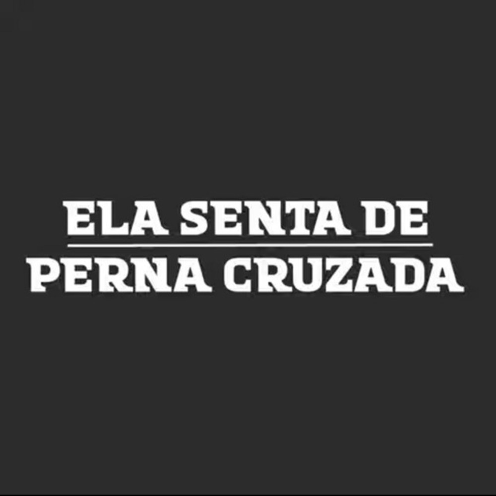 Ela Senta de Perna Cruzada (Explicit)