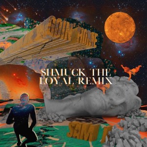 Album Goin' Home (Shmuck The Loyal Remix) from Sam I