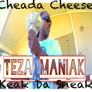 Dengarkan lagu Cheada Cheese (feat. Keak da Sneak) (Explicit) nyanyian Teza Maniak dengan lirik