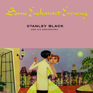 Stanley Black and His Orchestra的专辑Some Enchanted Evening