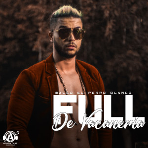 收聽Maceo El Perro Blanco的Full De Vacaneria歌詞歌曲