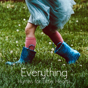 อัลบัม Everything - Hymns for Little Hearts ศิลปิน Keith and Kristyn Getty