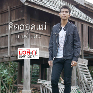 ดาวน์โหลดและฟังเพลง คิดฮอดแม่ พร้อมเนื้อเพลงจาก กานต์ ทศน